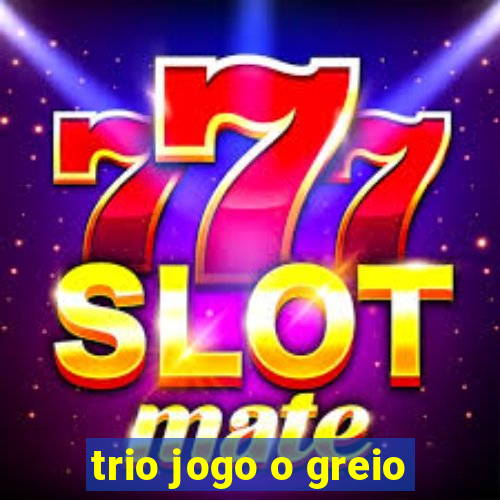 trio jogo o greio